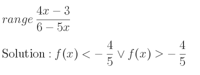 The range of (4x-3)/(6-5x) is f(x)<-4/5 \lor f(x)>-4/5